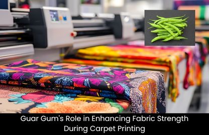 Guar Gum Role in Enhancing Fabric Strength During Carpet Printing